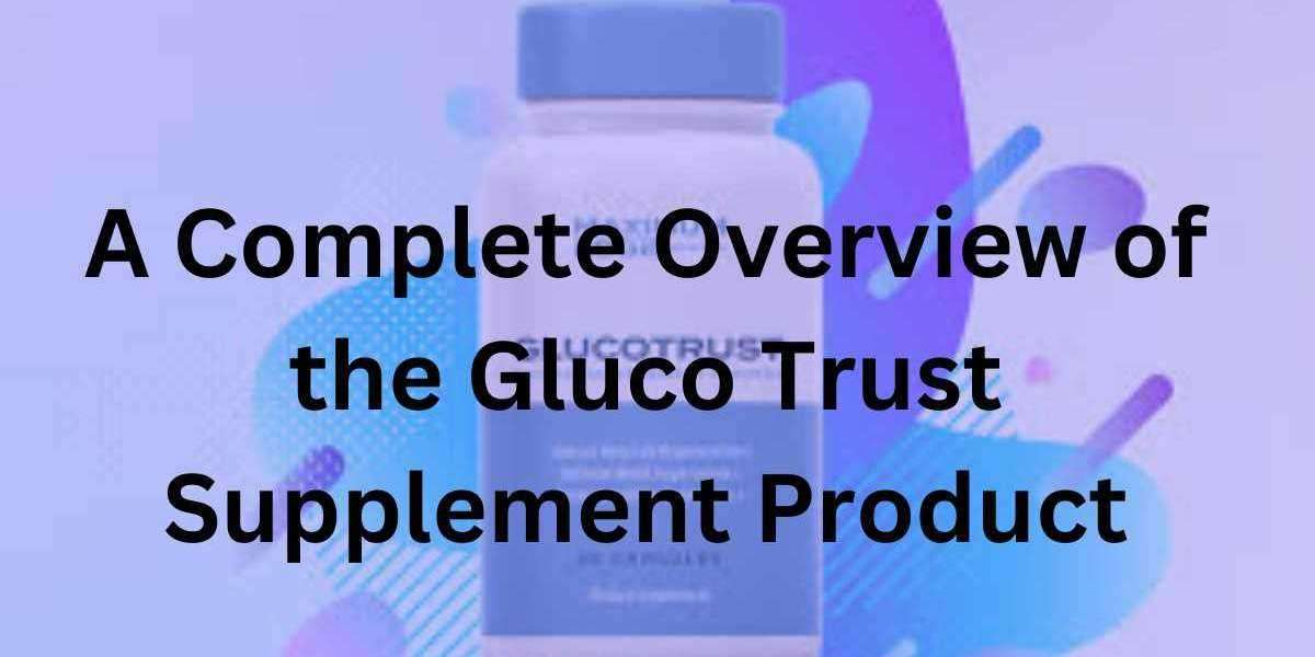 A Complete Overview of the Gluco Trust Supplement Product