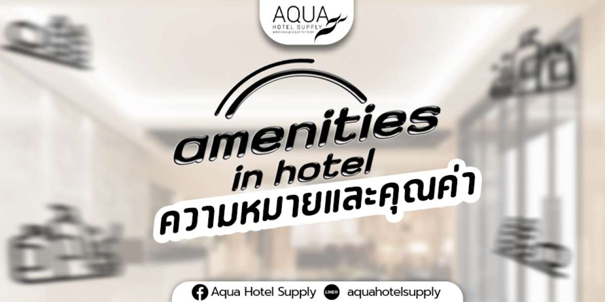 amenities in hotel ความหมายและคุณค่าที่ทำให้โรงแรมน่าประทับใจ