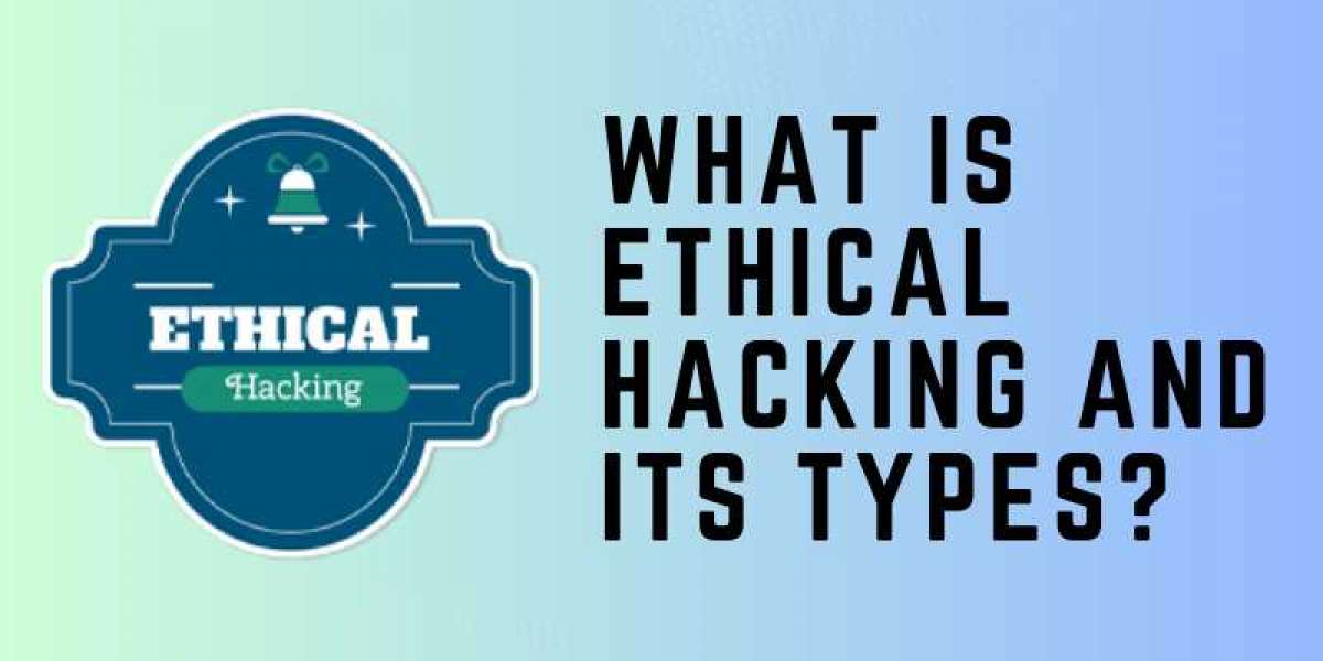 What Is Ethical Hacking And Its Types?