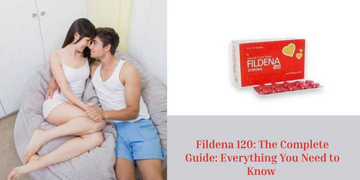 Fildena 120: The Complete Guide: Everything You Need to Know